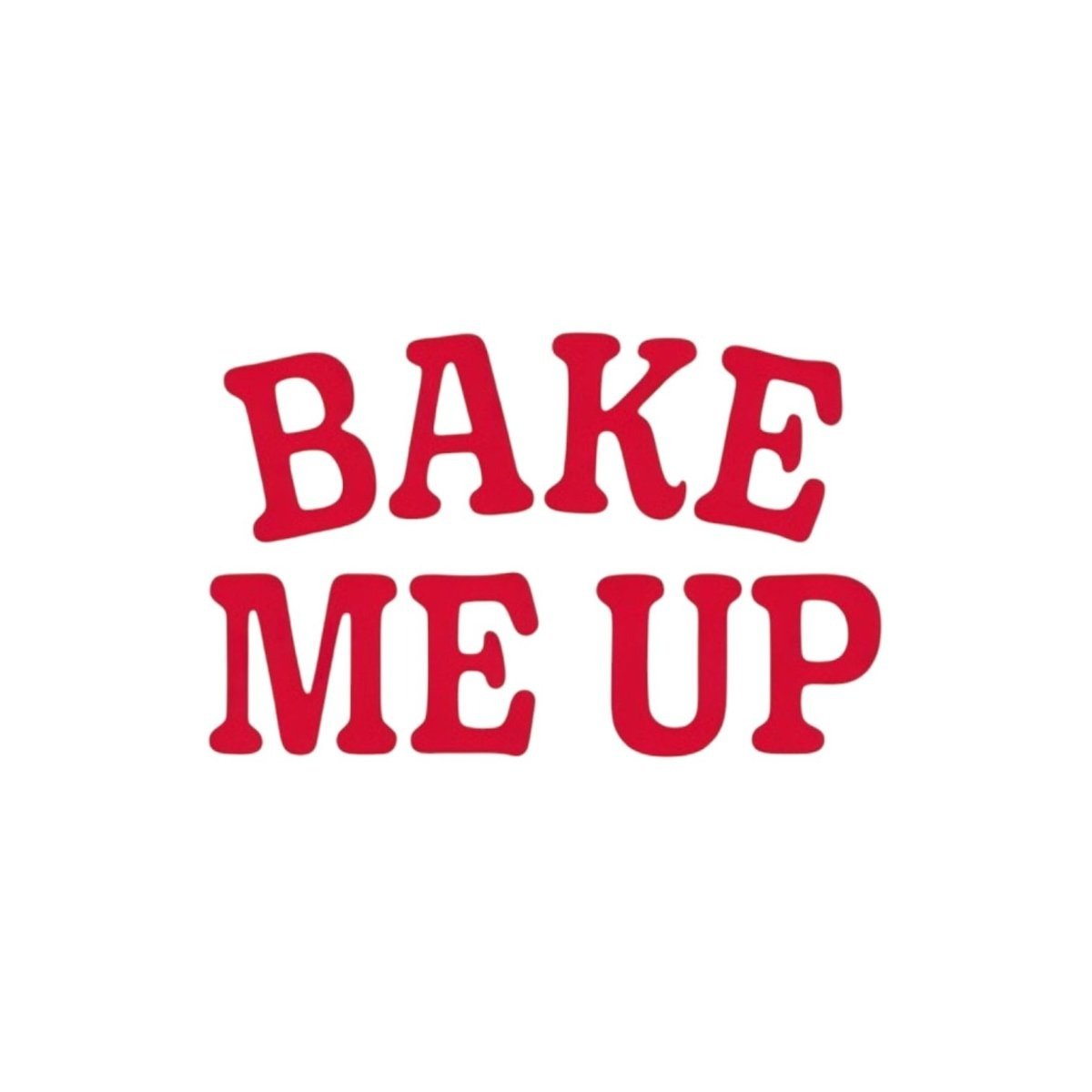 Bake Me Up